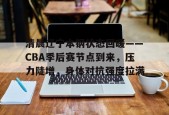 清晨辽宁本钢状态回暖——CBA季后赛节点到来，压力陡增，身体对抗强度拉满的简单介绍-英雄联盟投注